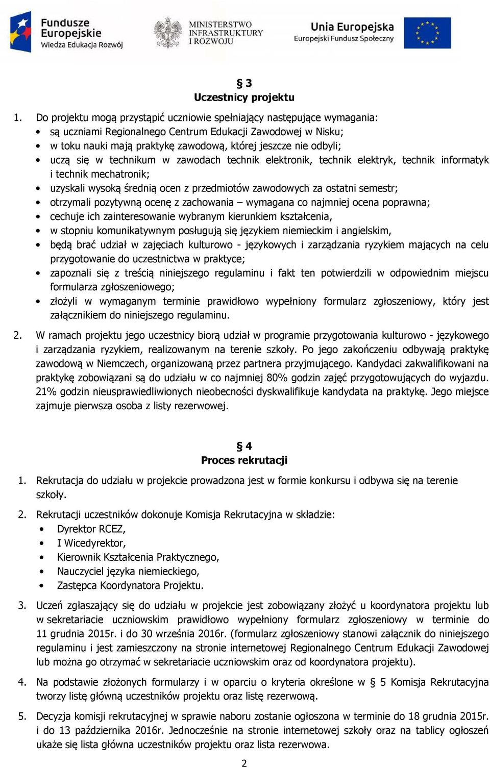 uczą się w technikum w zawodach technik elektronik, technik elektryk, technik informatyk i technik mechatronik; uzyskali wysoką średnią ocen z przedmiotów zawodowych za ostatni semestr; otrzymali