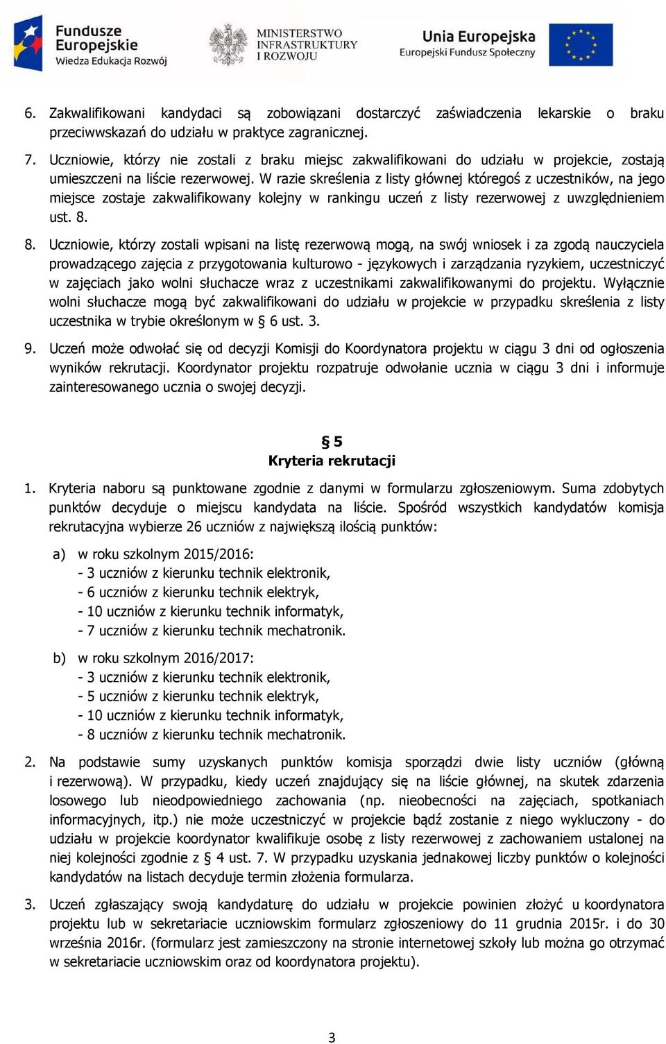 W razie skreślenia z listy głównej któregoś z uczestników, na jego miejsce zostaje zakwalifikowany kolejny w rankingu uczeń z listy rezerwowej z uwzględnieniem ust. 8.