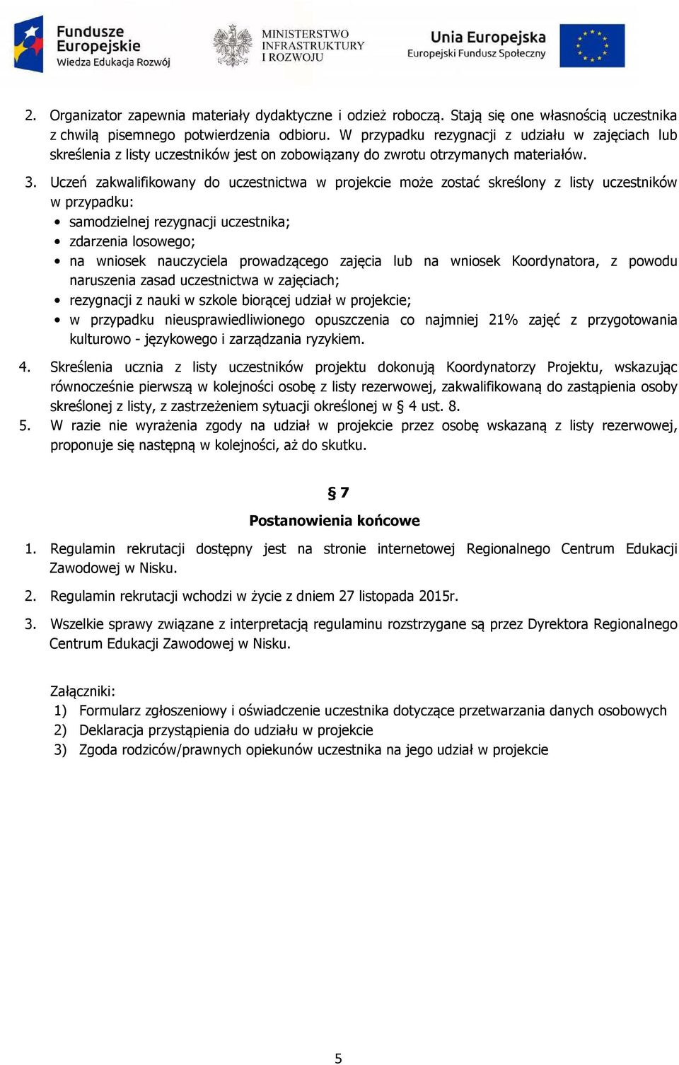 Uczeń zakwalifikowany do uczestnictwa w projekcie może zostać skreślony z listy uczestników w przypadku: samodzielnej rezygnacji uczestnika; zdarzenia losowego; na wniosek nauczyciela prowadzącego