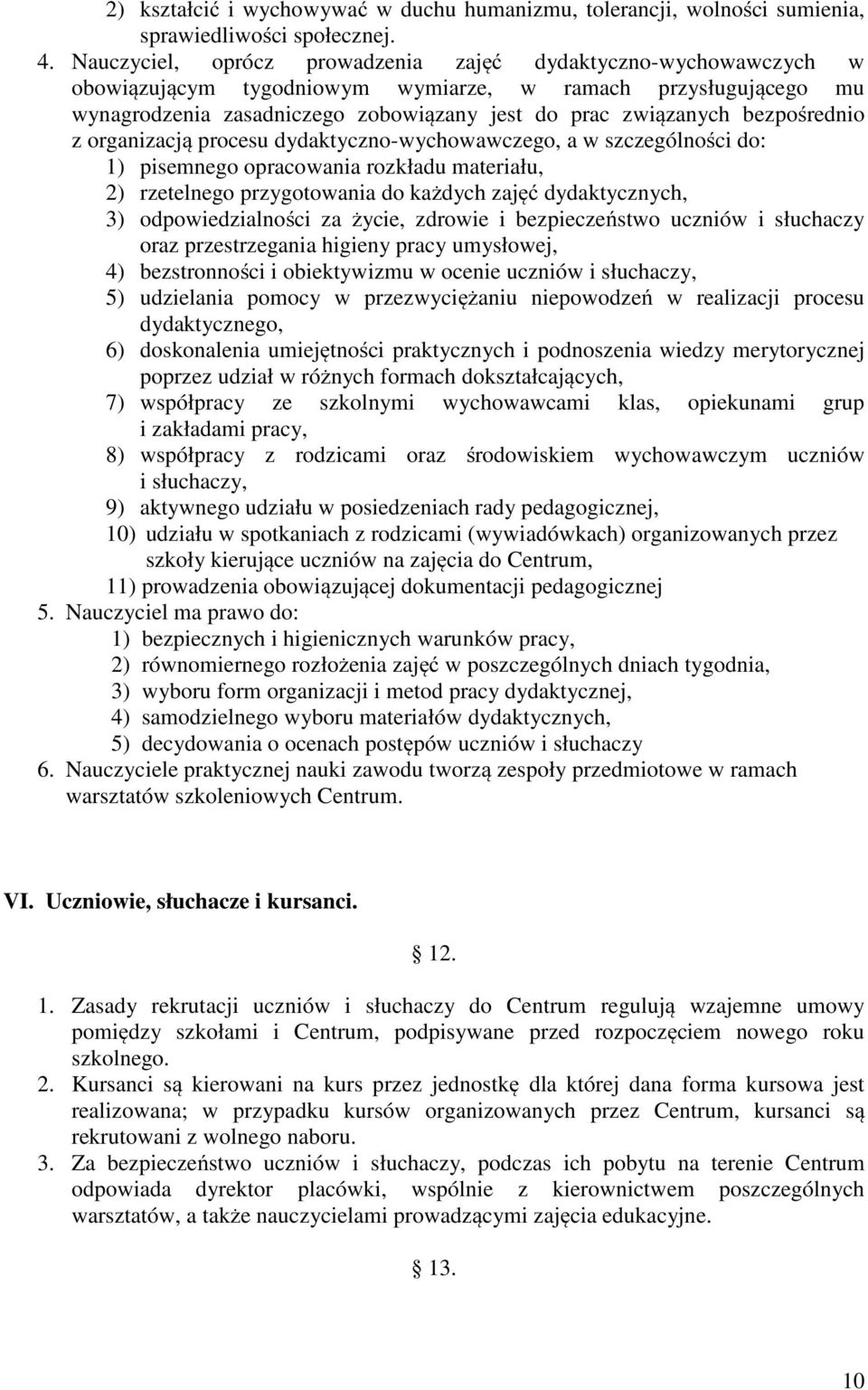 bezpośrednio z organizacją procesu dydaktyczno-wychowawczego, a w szczególności do: 1) pisemnego opracowania rozkładu materiału, 2) rzetelnego przygotowania do każdych zajęć dydaktycznych, 3)