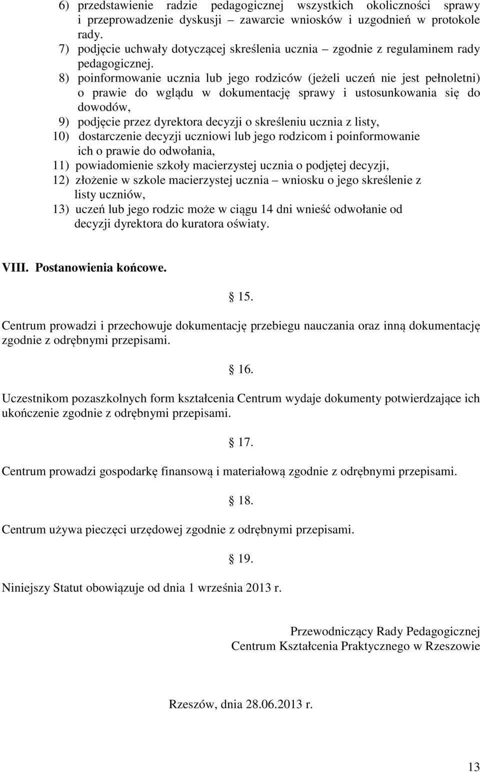 8) poinformowanie ucznia lub jego rodziców (jeżeli uczeń nie jest pełnoletni) o prawie do wglądu w dokumentację sprawy i ustosunkowania się do dowodów, 9) podjęcie przez dyrektora decyzji o