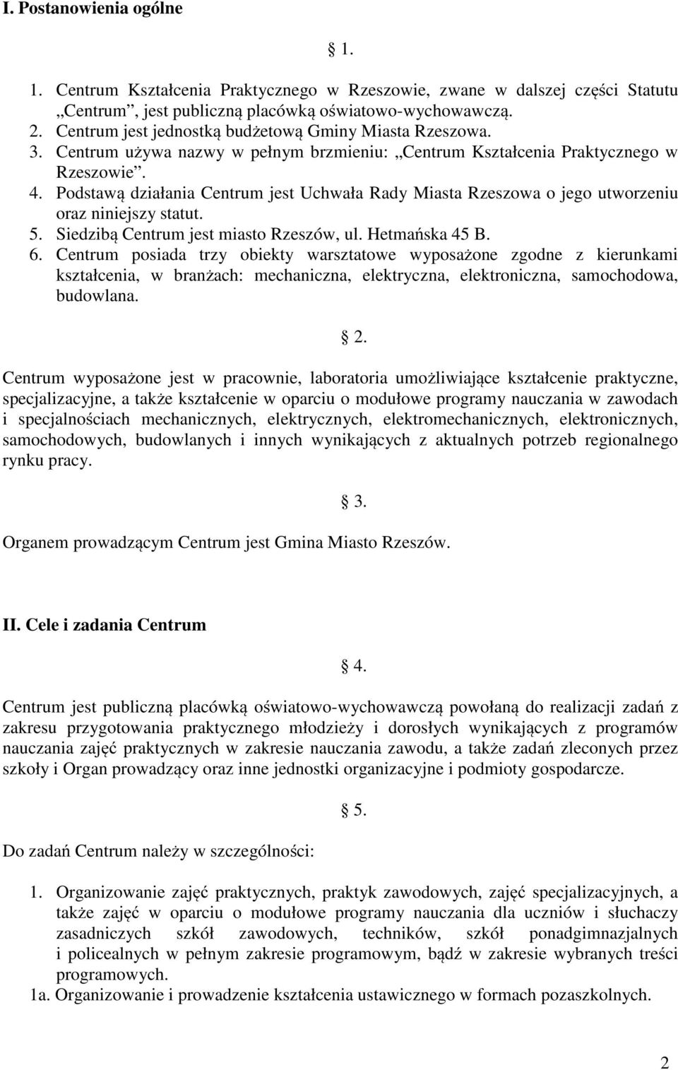 Podstawą działania Centrum jest Uchwała Rady Miasta Rzeszowa o jego utworzeniu oraz niniejszy statut. 5. Siedzibą Centrum jest miasto Rzeszów, ul. Hetmańska 45 B. 6.