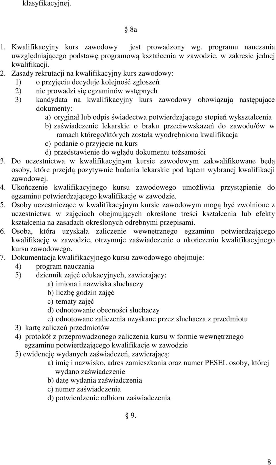 następujące dokumenty: a) oryginał lub odpis świadectwa potwierdzającego stopień wykształcenia b) zaświadczenie lekarskie o braku przeciwwskazań do zawodu/ów w ramach którego/których została