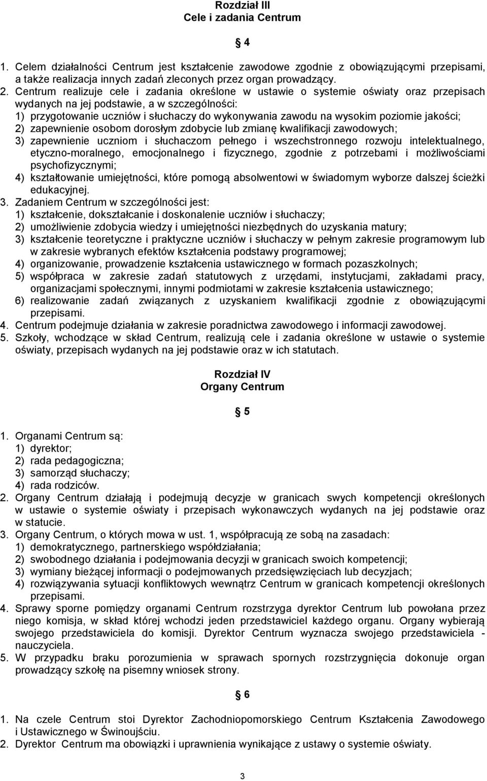 wysokim poziomie jakości; 2) zapewnienie osobom dorosłym zdobycie lub zmianę kwalifikacji zawodowych; 3) zapewnienie uczniom i słuchaczom pełnego i wszechstronnego rozwoju intelektualnego,