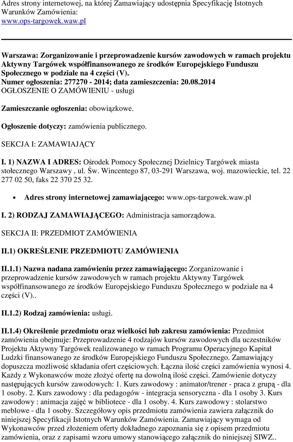 Numer ogłoszenia: 277270-2014; data zamieszczenia: 20.08.2014 OGŁOSZENIE O ZAMÓWIENIU - usługi Zamieszczanie ogłoszenia: obowiązkowe. Ogłoszenie dotyczy: zamówienia publicznego.