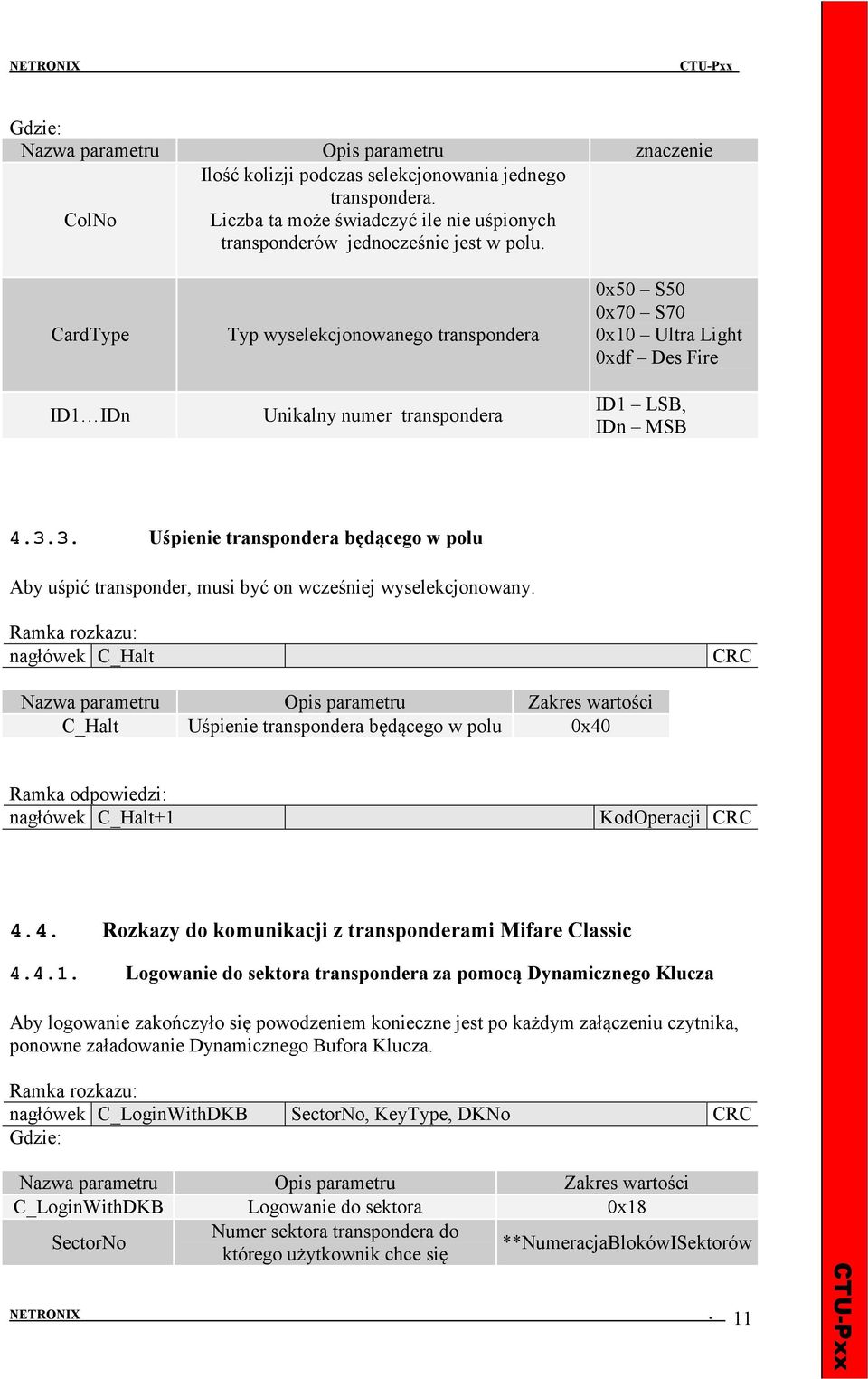 3. Uśpienie transpondera będącego w polu Aby uśpić transponder, musi być on wcześniej wyselekcjonowany. nagłówek C_Halt CRC C_Halt Uśpienie transpondera będącego w polu 0x40