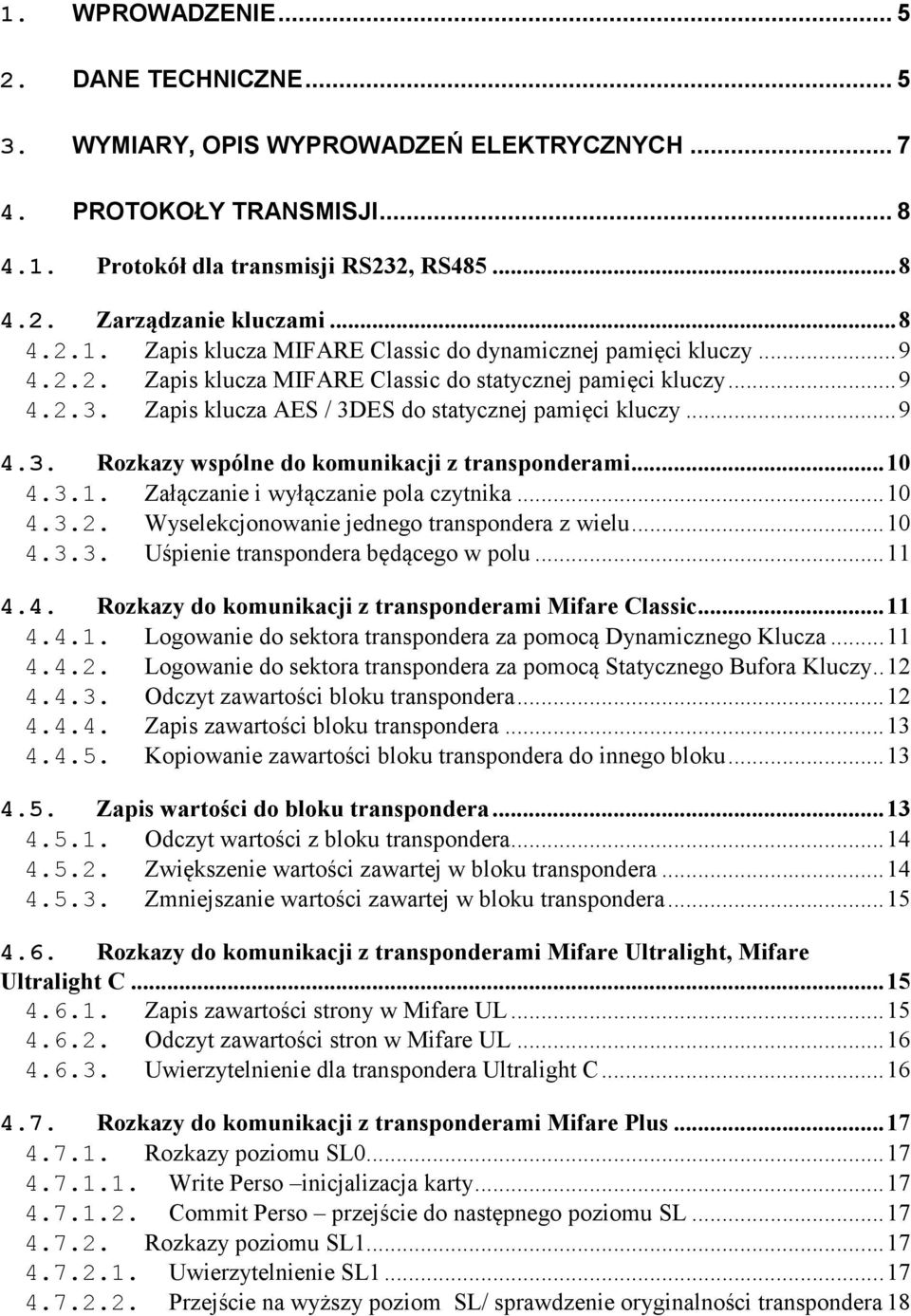 4.3.1. Załączanie i wyłączanie pola czytnika...10 4.3.2. Wyselekcjonowanie jednego transpondera z wielu...10 4.3.3. Uśpienie transpondera będącego w polu...11 4.4. Rozkazy do komunikacji z transponderami Mifare Classic.