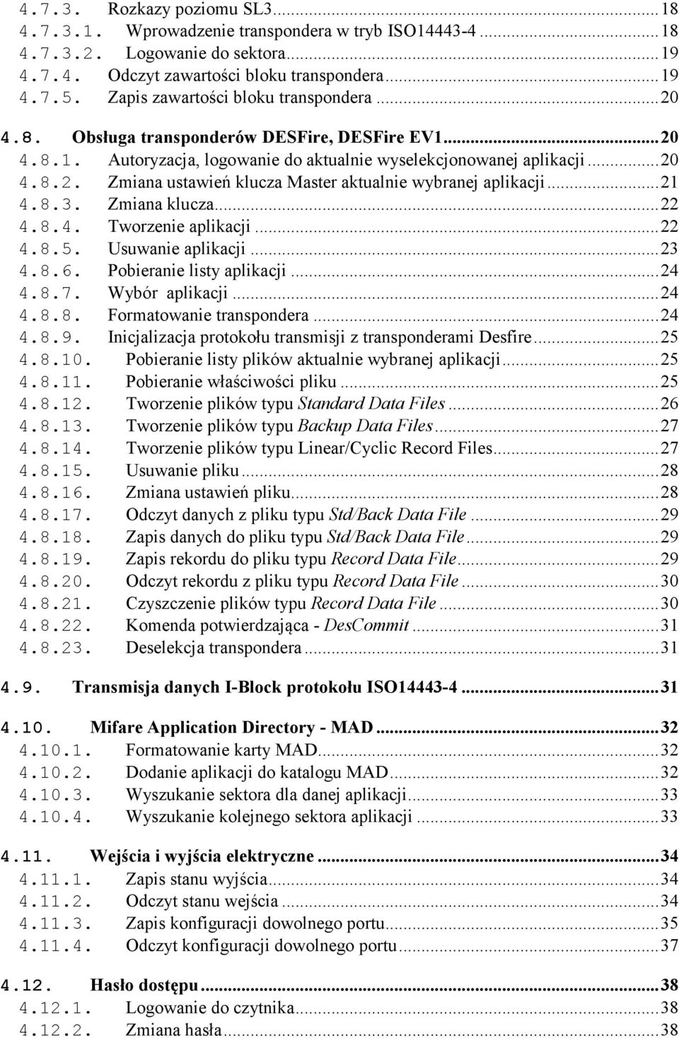 ..21 4.8.3. Zmiana klucza...22 4.8.4. Tworzenie aplikacji...22 4.8.5. Usuwanie aplikacji...23 4.8.6. Pobieranie listy aplikacji...24 4.8.7. Wybór aplikacji...24 4.8.8. Formatowanie transpondera...24 4.8.9.