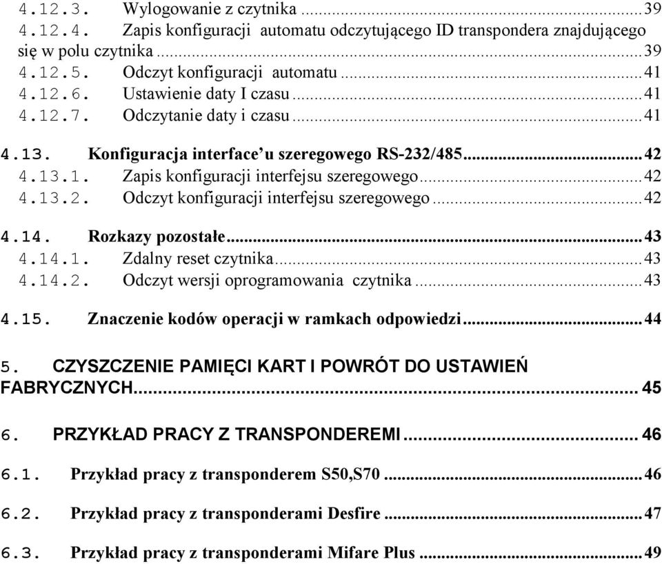 ..42 4.14. Rozkazy pozostałe...43 4.14.1. Zdalny reset czytnika...43 4.14.2. Odczyt wersji oprogramowania czytnika...43 4.15. Znaczenie kodów operacji w ramkach odpowiedzi...44 5.