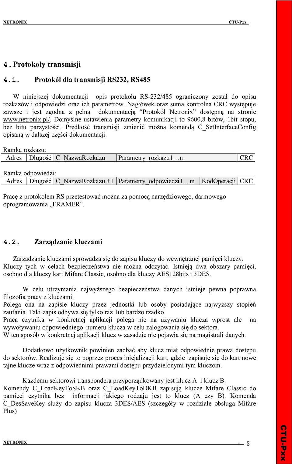 Domyślne ustawienia parametry komunikacji to 9600,8 bitów, 1bit stopu, bez bitu parzystości. Prędkość transmisji zmienić można komendą C_SetInterfaceConfig opisaną w dalszej części dokumentacji.
