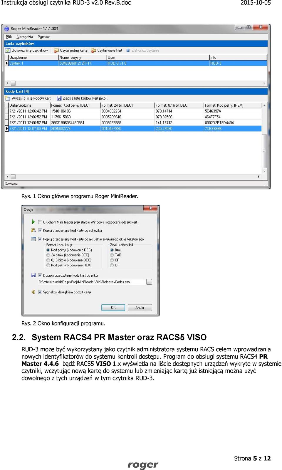 2. System RACS4 PR Master oraz RACS5 VISO RUD-3 może być wykorzystany jako czytnik administratora systemu RACS celem wprowadzania