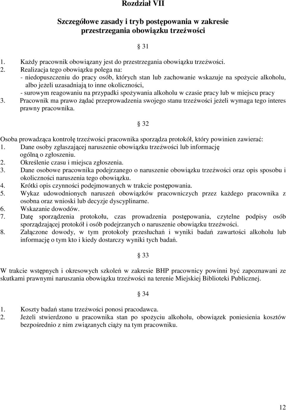 przypadki spożywania alkoholu w czasie pracy lub w miejscu pracy 3. Pracownik ma prawo żądać przeprowadzenia swojego stanu trzeźwości jeżeli wymaga tego interes prawny pracownika.