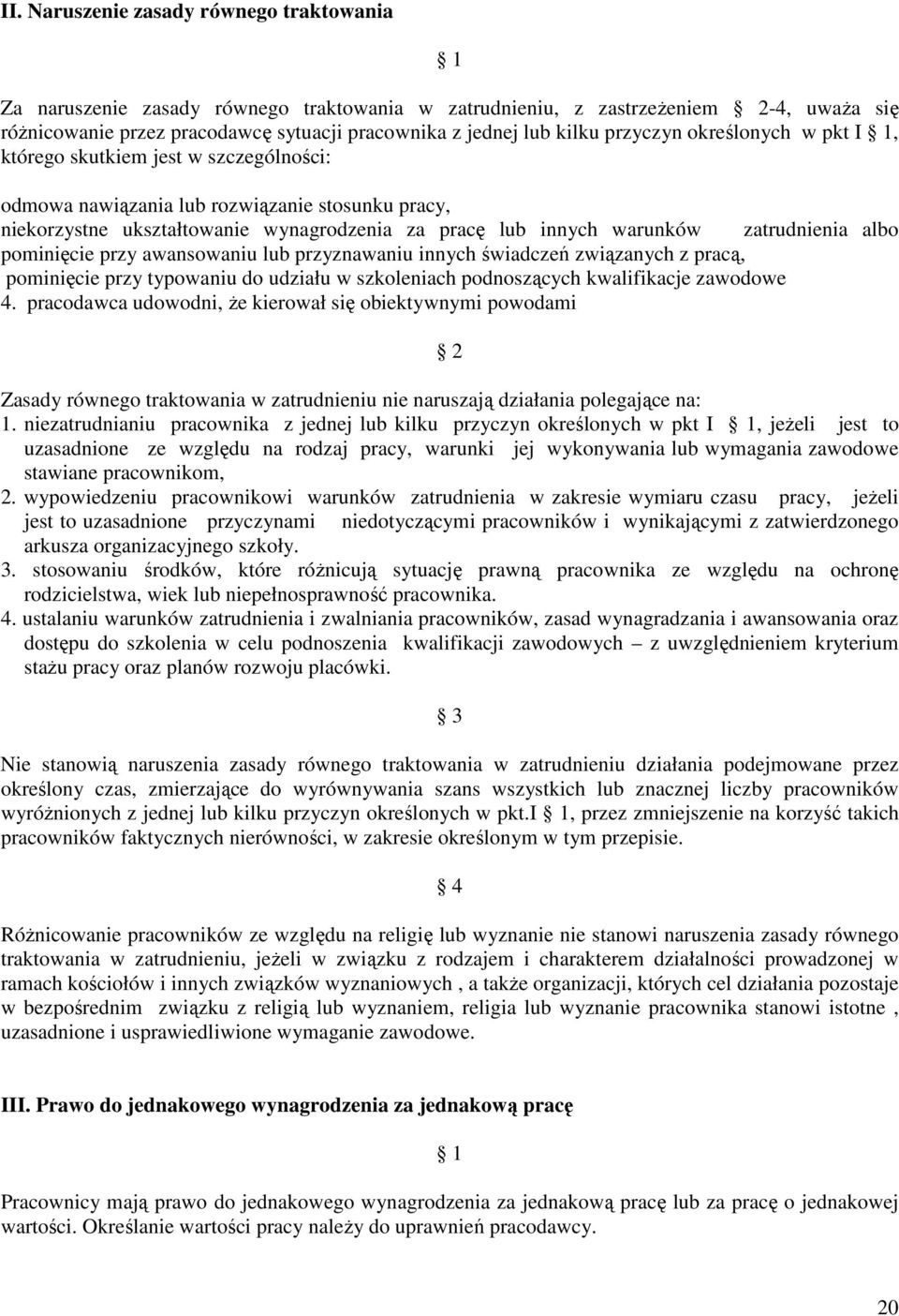 zatrudnienia albo pominięcie przy awansowaniu lub przyznawaniu innych świadczeń związanych z pracą, pominięcie przy typowaniu do udziału w szkoleniach podnoszących kwalifikacje zawodowe 4.