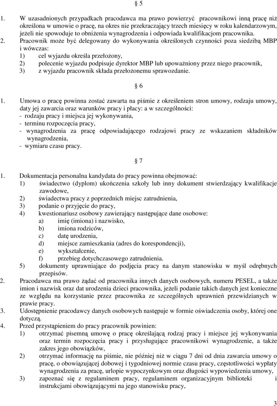 Pracownik może być delegowany do wykonywania określonych czynności poza siedzibą MBP i wówczas: 1) cel wyjazdu określa przełożony, 2) polecenie wyjazdu podpisuje dyrektor MBP lub upoważniony przez