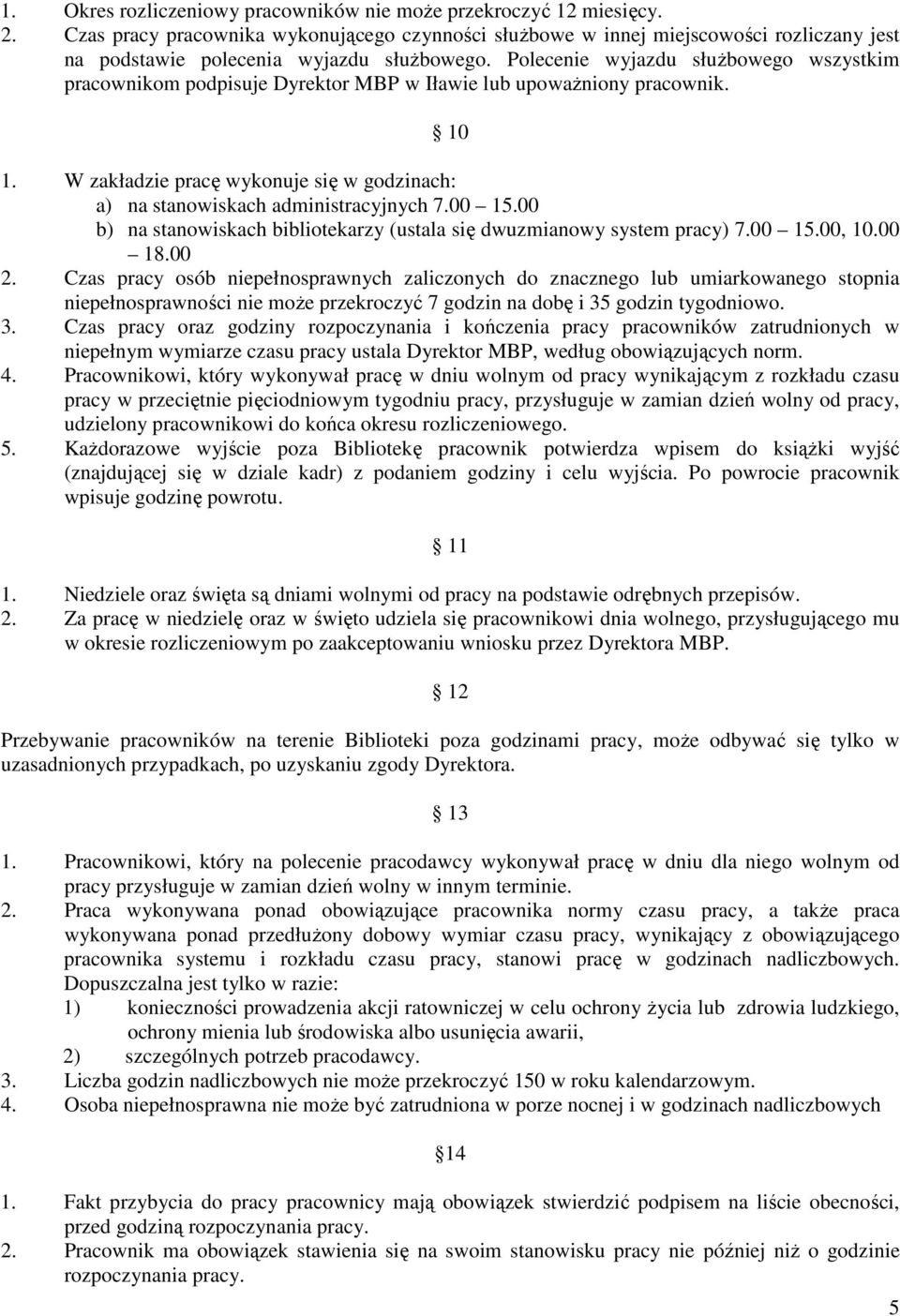 Polecenie wyjazdu służbowego wszystkim pracownikom podpisuje Dyrektor MBP w Iławie lub upoważniony pracownik. 10 1. W zakładzie pracę wykonuje się w godzinach: a) na stanowiskach administracyjnych 7.