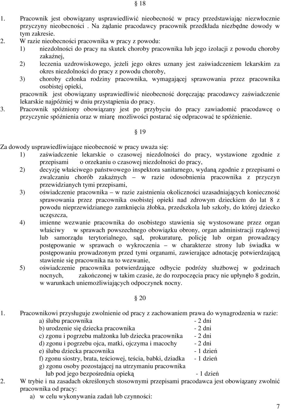 uznany jest zaświadczeniem lekarskim za okres niezdolności do pracy z powodu choroby, 3) choroby członka rodziny pracownika, wymagającej sprawowania przez pracownika osobistej opieki, pracownik jest