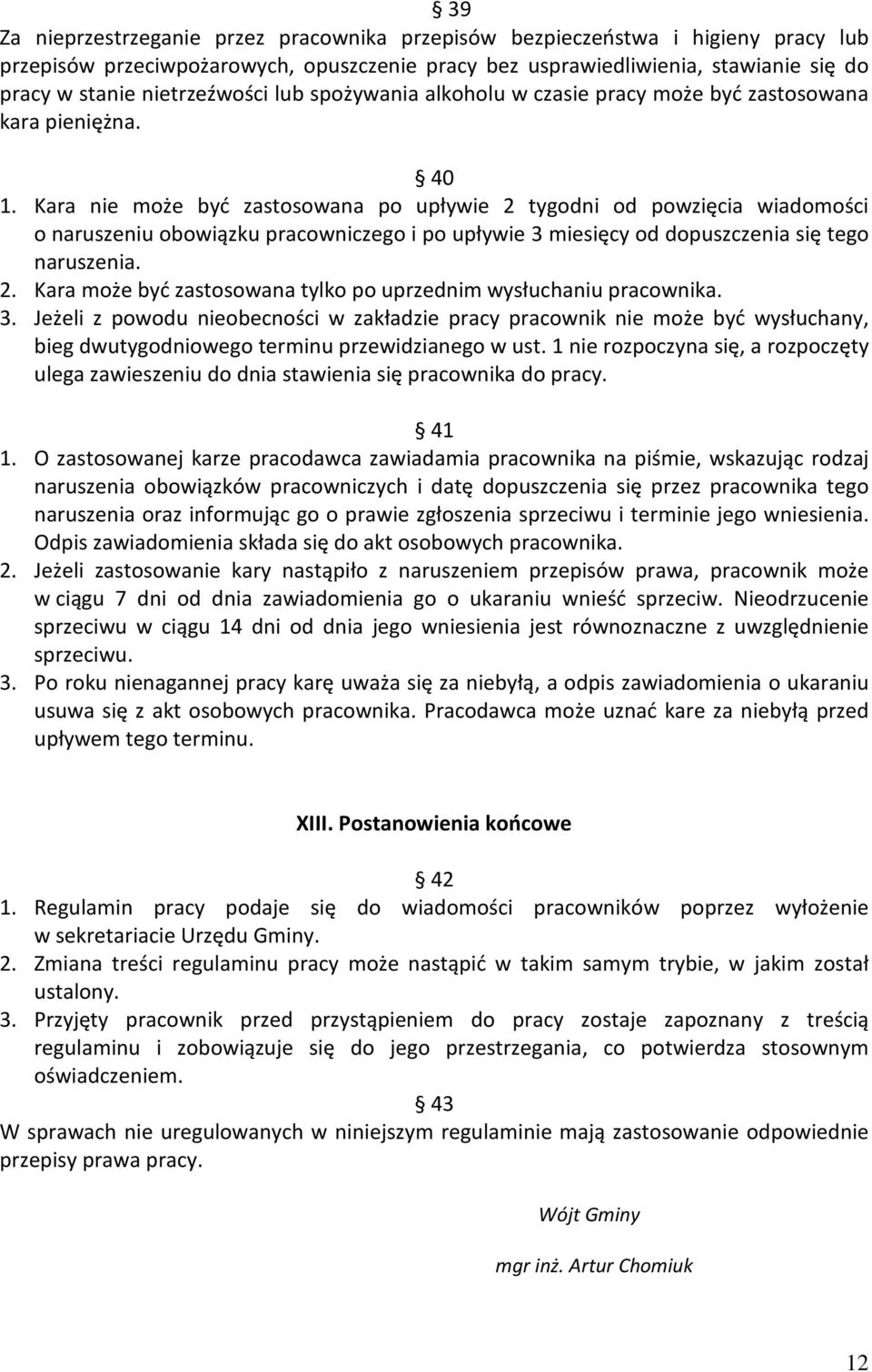 Kara nie może być zastosowana po upływie 2 tygodni od powzięcia wiadomości o naruszeniu obowiązku pracowniczego i po upływie 3 miesięcy od dopuszczenia się tego naruszenia. 2. Kara może być zastosowana tylko po uprzednim wysłuchaniu pracownika.