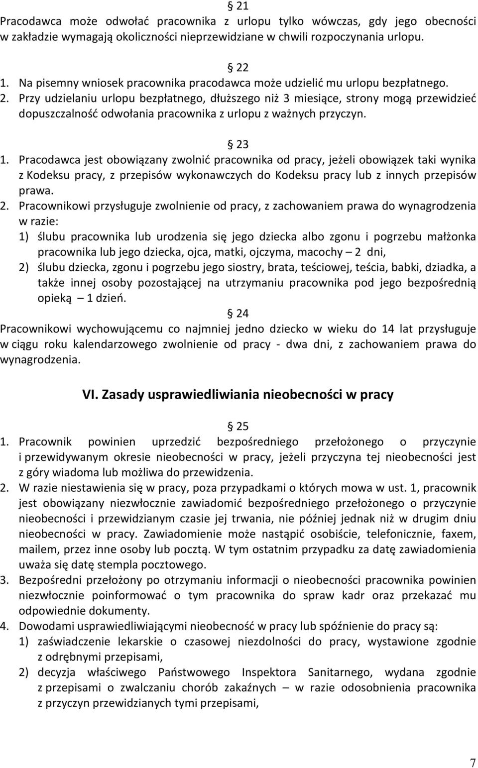 Przy udzielaniu urlopu bezpłatnego, dłuższego niż 3 miesiące, strony mogą przewidzieć dopuszczalność odwołania pracownika z urlopu z ważnych przyczyn. 23 1.