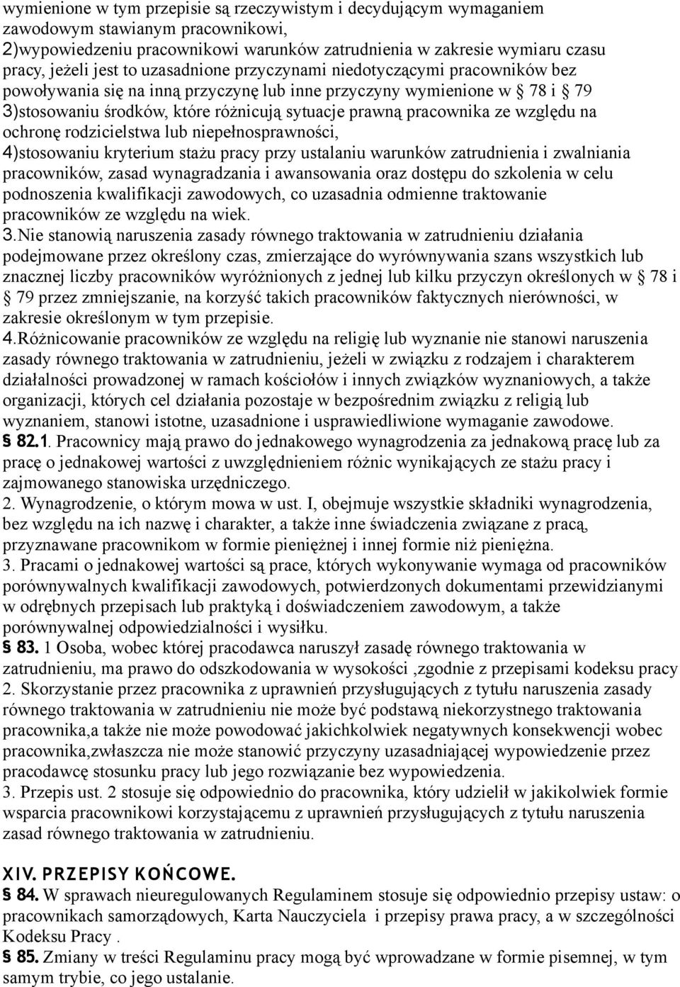 względu na ochronę rodzicielstwa lub niepełnosprawności, 4)stosowaniu kryterium stażu pracy przy ustalaniu warunków zatrudnienia i zwalniania pracowników, zasad wynagradzania i awansowania oraz