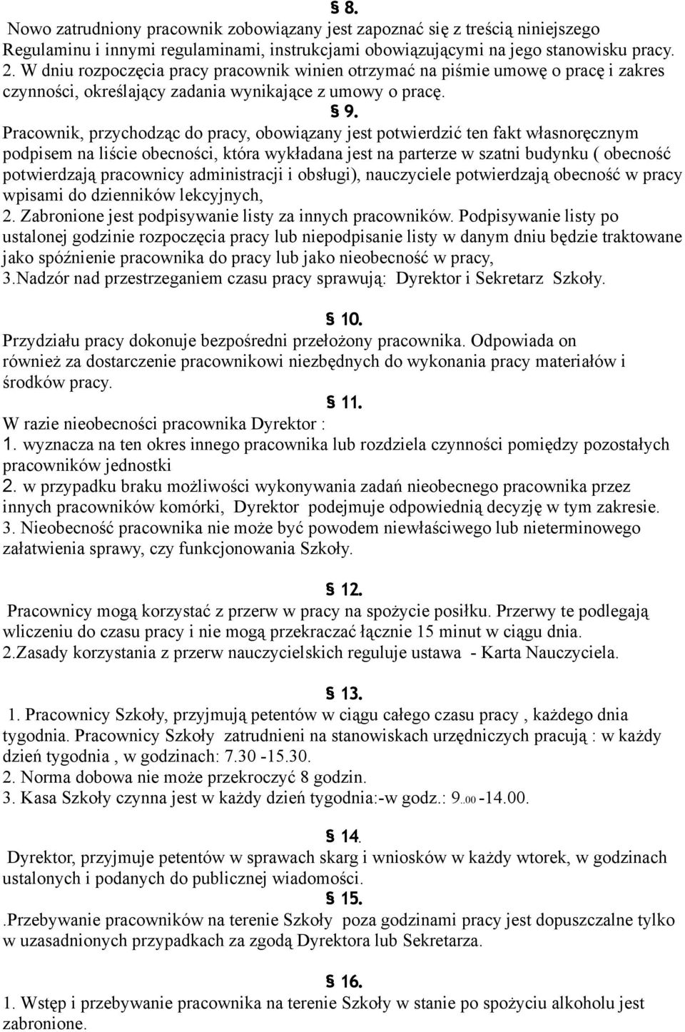 Pracownik, przychodząc do pracy, obowiązany jest potwierdzić ten fakt własnoręcznym podpisem na liście obecności, która wykładana jest na parterze w szatni budynku ( obecność potwierdzają pracownicy