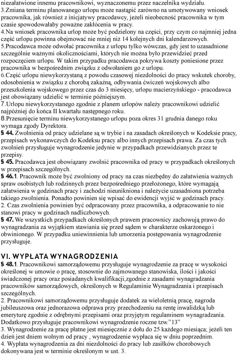 zakłócenia w pracy. 4.Na wniosek pracownika urlop może być podzielony na części, przy czym co najmniej jedna część urlopu powinna obejmować nie mniej niż 14 kolejnych dni kalendarzowych. 5.