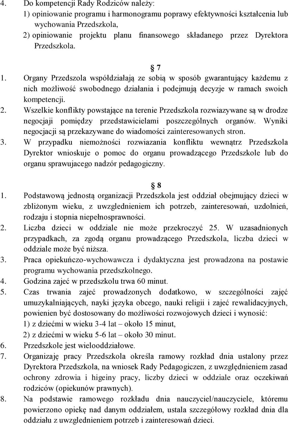 Wszelkie konflikty powstające na terenie Przedszkola rozwiazywane są w drodze negocjaji pomiędzy przedstawicielami poszczególnych organów.