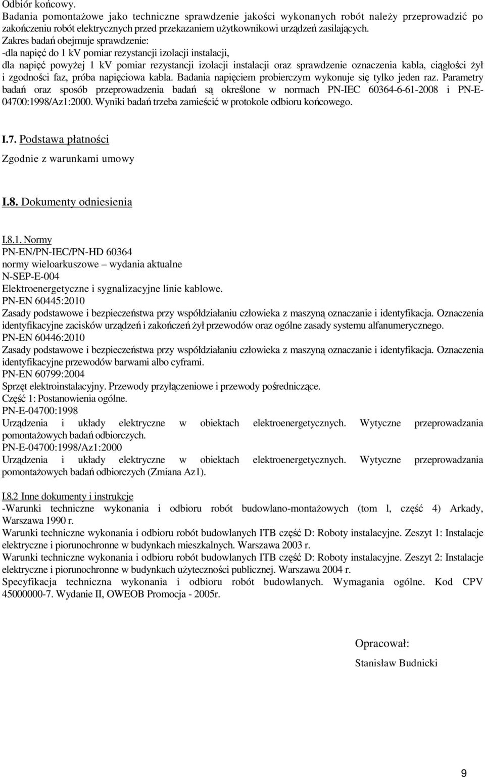 ciągłości Ŝył i zgodności faz, próba napięciowa kabla. Badania napięciem probierczym wykonuje się tylko jeden raz.