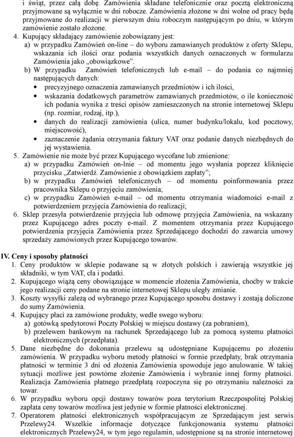 Kupujący składający zamówienie zobowiązany jest: a) w przypadku Zamówień on-line do wyboru zamawianych produktów z oferty Sklepu, wskazania ich ilości oraz podania wszystkich danych oznaczonych w