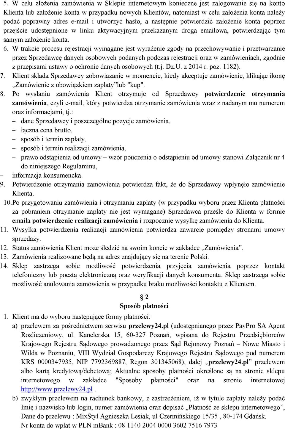 6. W trakcie procesu rejestracji wymagane jest wyrażenie zgody na przechowywanie i przetwarzanie przez Sprzedawcę danych osobowych podanych podczas rejestracji oraz w zamówieniach, zgodnie z