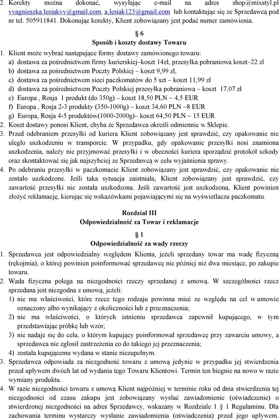 Klient może wybrać następujące formy dostawy zamówionego towaru: a) dostawa za pośrednictwem firmy kurierskiej koszt 14zł, przesyłka pobraniowa koszt 22 zl b) dostawa za pośrednictwem Poczty Polskiej