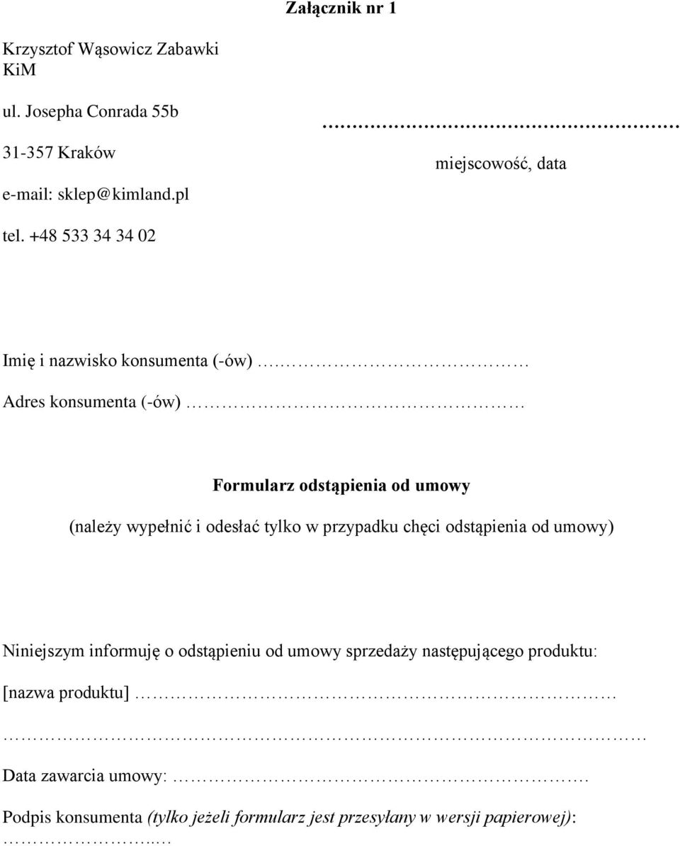 Adres konsumenta (-ów) Formularz odstąpienia od umowy (należy wypełnić i odesłać tylko w przypadku chęci odstąpienia od umowy)