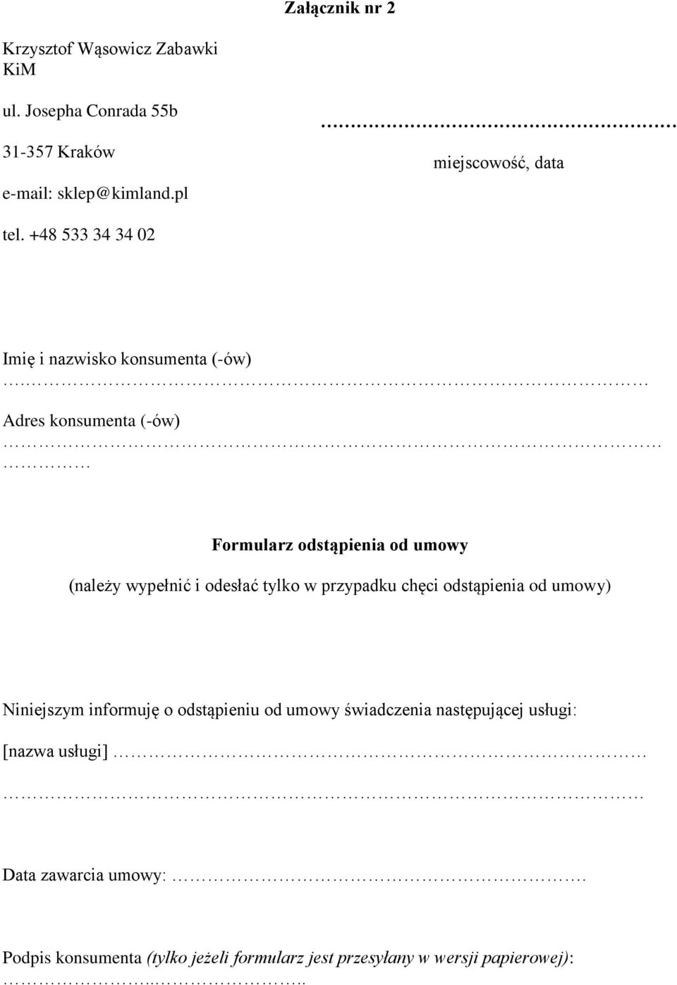 Adres konsumenta (-ów) Formularz odstąpienia od umowy (należy wypełnić i odesłać tylko w przypadku chęci odstąpienia od umowy)