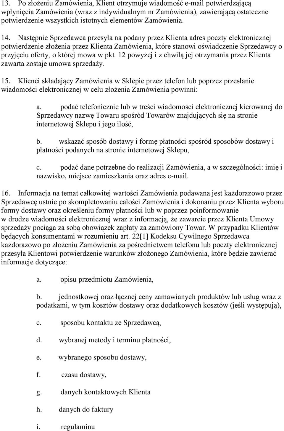 Następnie Sprzedawca przesyła na podany przez Klienta adres poczty elektronicznej potwierdzenie złożenia przez Klienta Zamówienia, które stanowi oświadczenie Sprzedawcy o przyjęciu oferty, o której