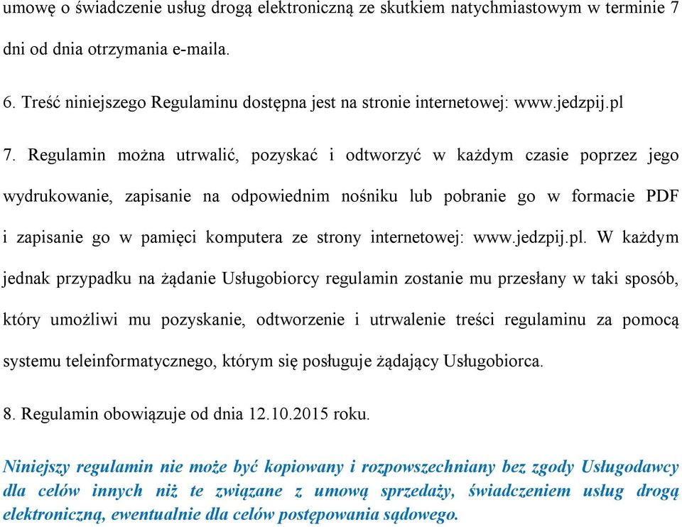 Regulamin można utrwalić, pozyskać i odtworzyć w każdym czasie poprzez jego wydrukowanie, zapisanie na odpowiednim nośniku lub pobranie go w formacie PDF i zapisanie go w pamięci komputera ze strony