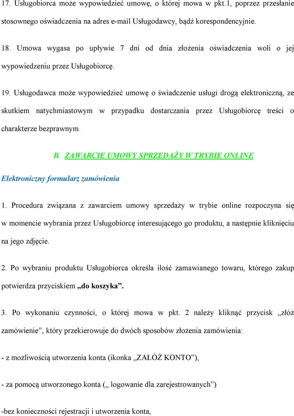 Usługodawca może wypowiedzieć umowę o świadczenie usługi drogą elektroniczną, ze skutkiem natychmiastowym w przypadku dostarczania przez Usługobiorcę treści o charakterze bezprawnym. B.