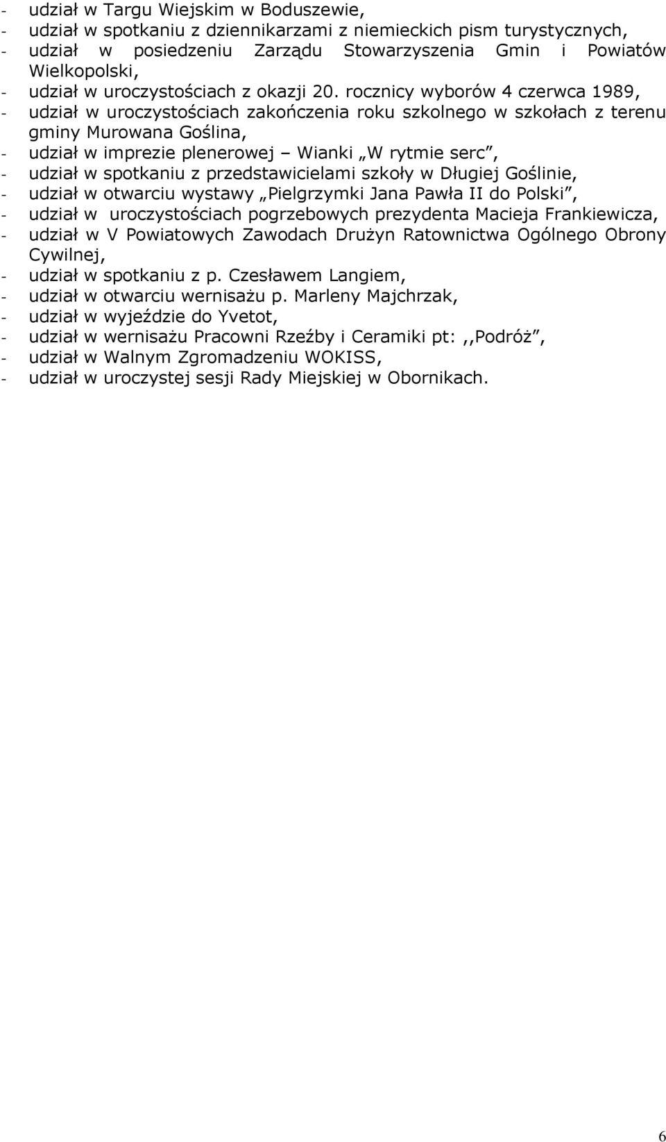 rocznicy wyborów 4 czerwca 1989, - udział w uroczystościach zakończenia roku szkolnego w szkołach z terenu gminy Murowana Goślina, - udział w imprezie plenerowej Wianki W rytmie serc, - udział w