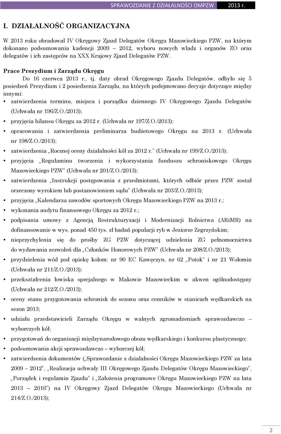 daty obrad Okręgowego Zjazdu Delegatów, odbyło się 5 posiedzeń Prezydium i 2 posiedzenia Zarządu, na których podejmowano decyzje dotyczące między innymi: zatwierdzenia terminu, miejsca i porządku