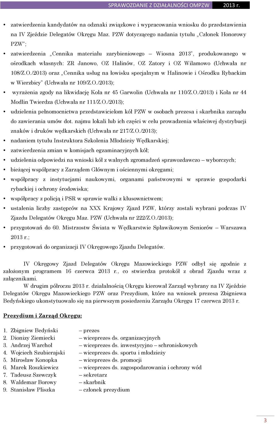 (Uchwała nr 108/Z.O./2013) oraz Cennika usług na łowisku specjalnym w Halinowie i Ośrodku Rybackim w Wierzbicy (Uchwała nr 109/Z.O./2013); wyrażenia zgody na likwidację Koła nr 45 Garwolin (Uchwała nr 110/Z.