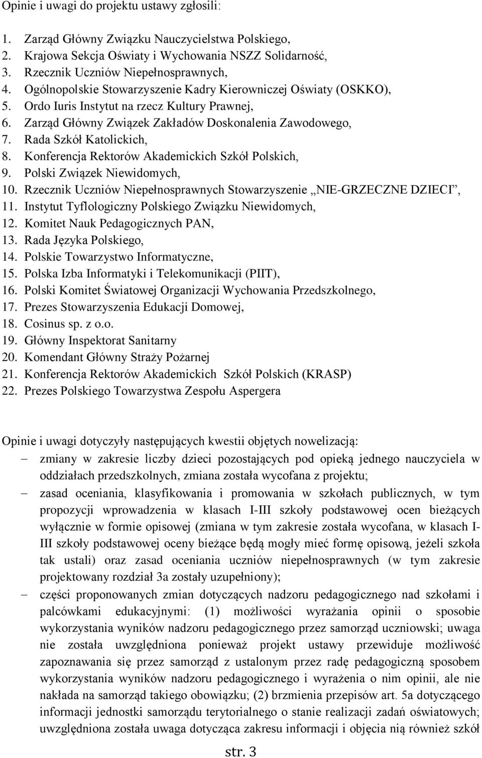 Rada Szkół Katolickich, 8. Konferencja Rektorów Akademickich Szkół Polskich, 9. Polski Związek Niewidomych, 10. Rzecznik Uczniów Niepełnosprawnych Stowarzyszenie NIE-GRZECZNE DZIECI, 11.