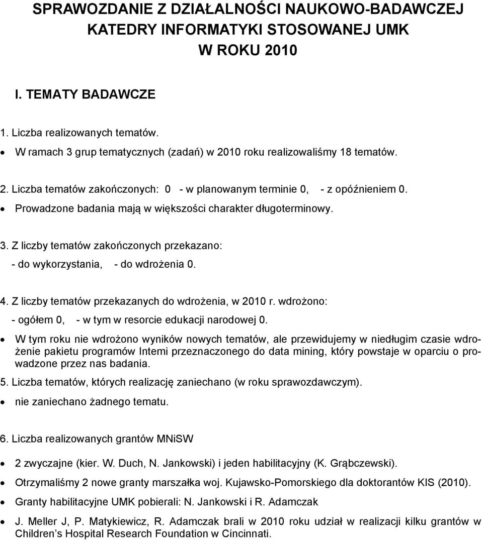 Prowadzone badania mają w większości charakter długoterminowy. 3. Z liczby tematów zakończonych przekazano: - do wykorzystania, - do wdrożenia 0. 4.