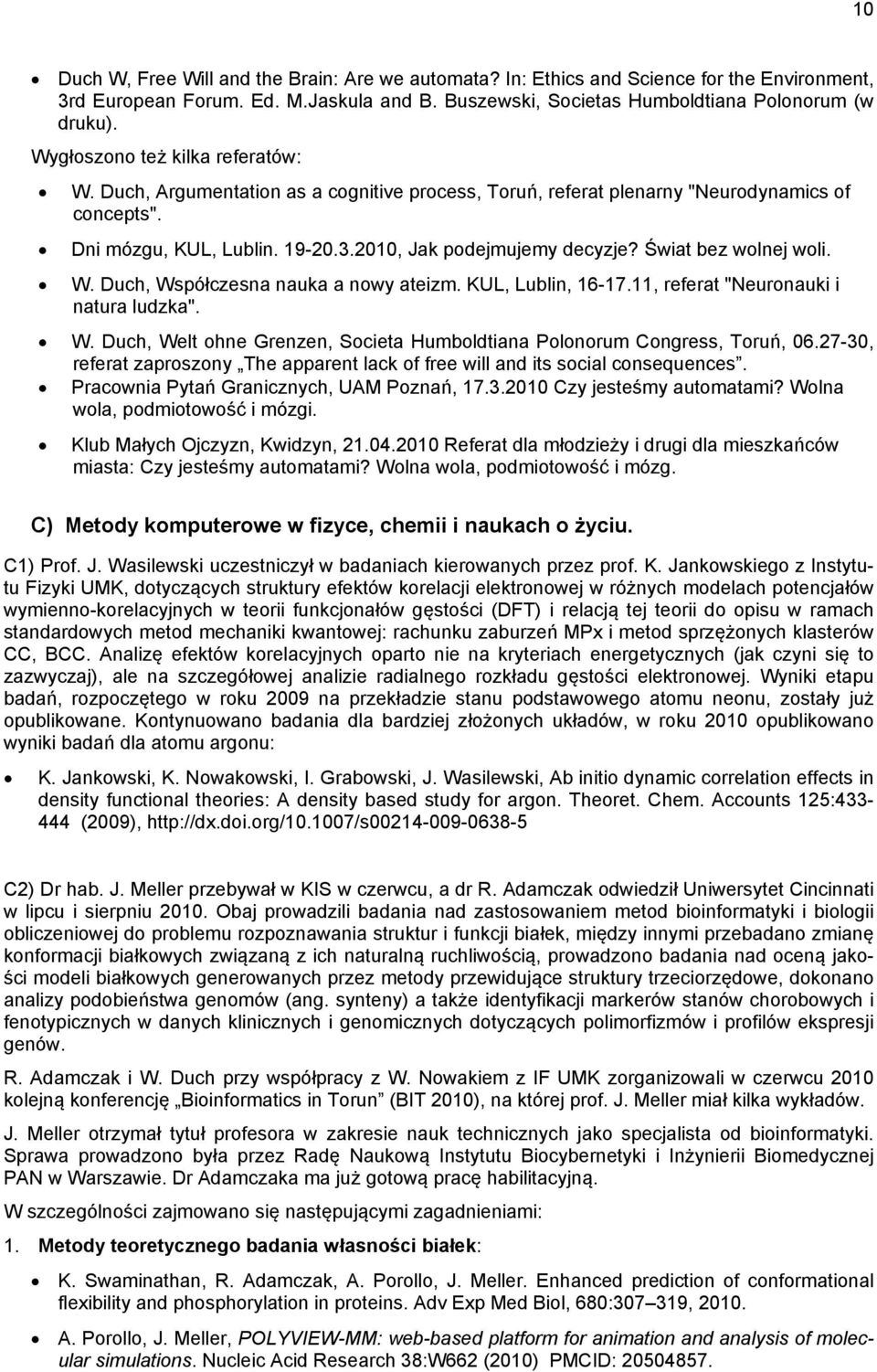 Świat bez wolnej woli. W. Duch, Współczesna nauka a nowy ateizm. KUL, Lublin, 16-17.11, referat "Neuronauki i natura ludzka". W. Duch, Welt ohne Grenzen, Societa Humboldtiana Polonorum Congress, Toruń, 06.