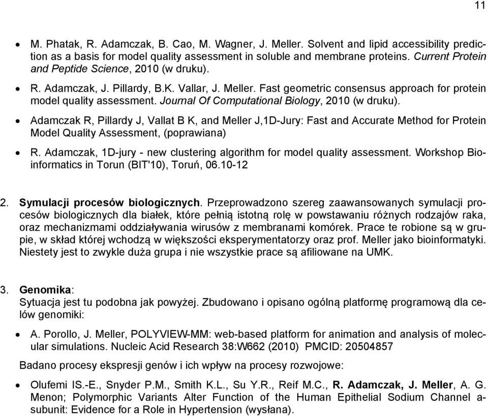 Journal Of Computational Biology, 2010 (w druku). Adamczak R, Pillardy J, Vallat B K, and Meller J,1D-Jury: Fast and Accurate Method for Protein Model Quality Assessment, (poprawiana) R.