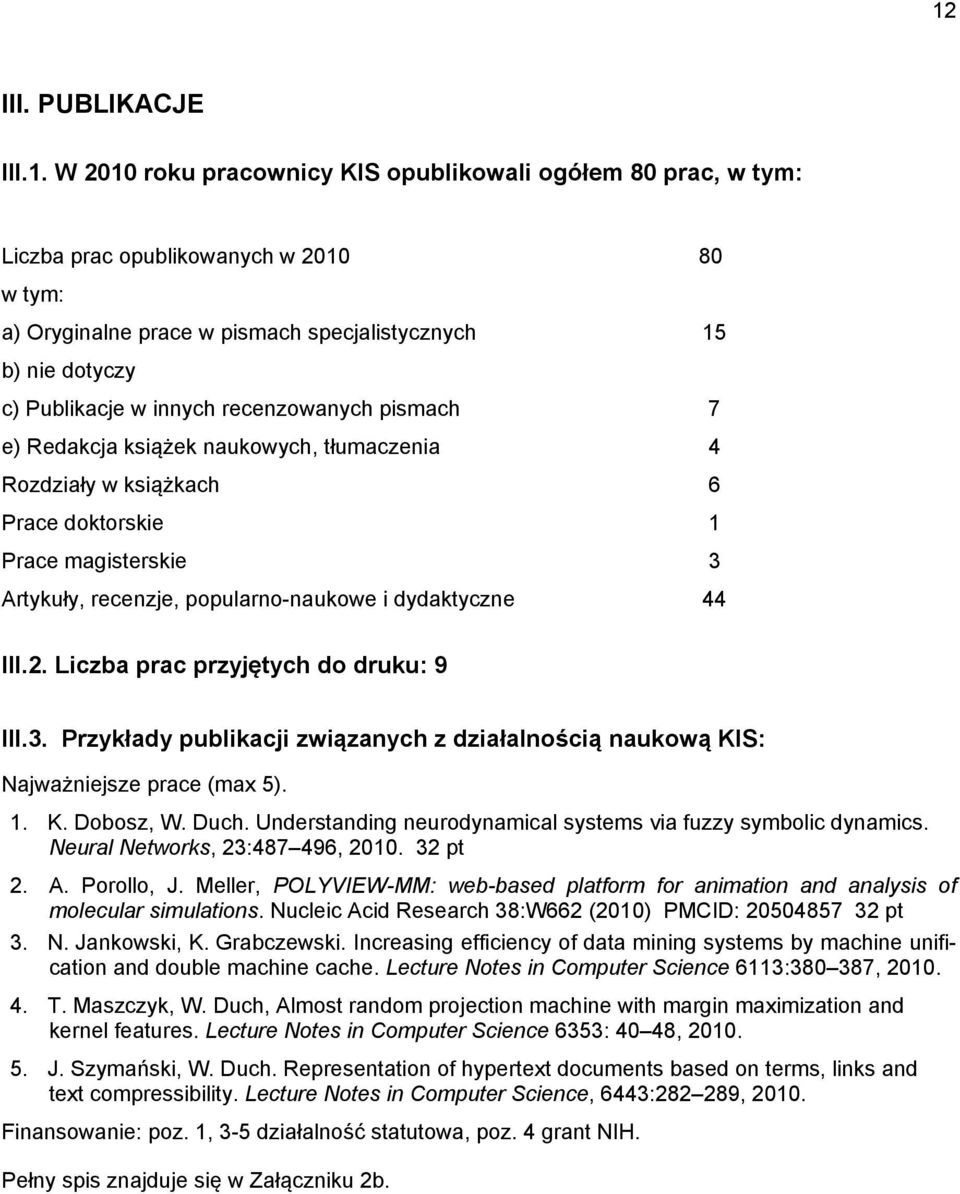 dydaktyczne 44 III.2. Liczba prac przyjętych do druku: 9 III.3. Przykłady publikacji związanych z działalnością naukową KIS: Najważniejsze prace (max 5). 1. K. Dobosz, W. Duch.