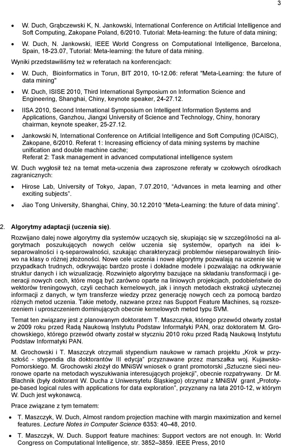 Wyniki przedstawiliśmy też w referatach na konferencjach: W. Duch, Bioinformatics in Torun, BIT 2010, 10-12.06: referat "Meta-Learning: the future of data mining" W.