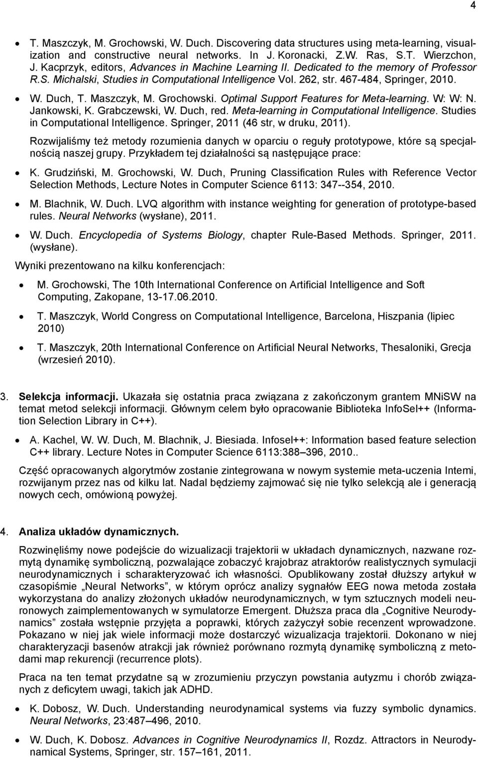 Maszczyk, M. Grochowski. Optimal Support Features for Meta-learning. W: W: N. Jankowski, K. Grabczewski, W. Duch, red. Meta-learning in Computational Intelligence.