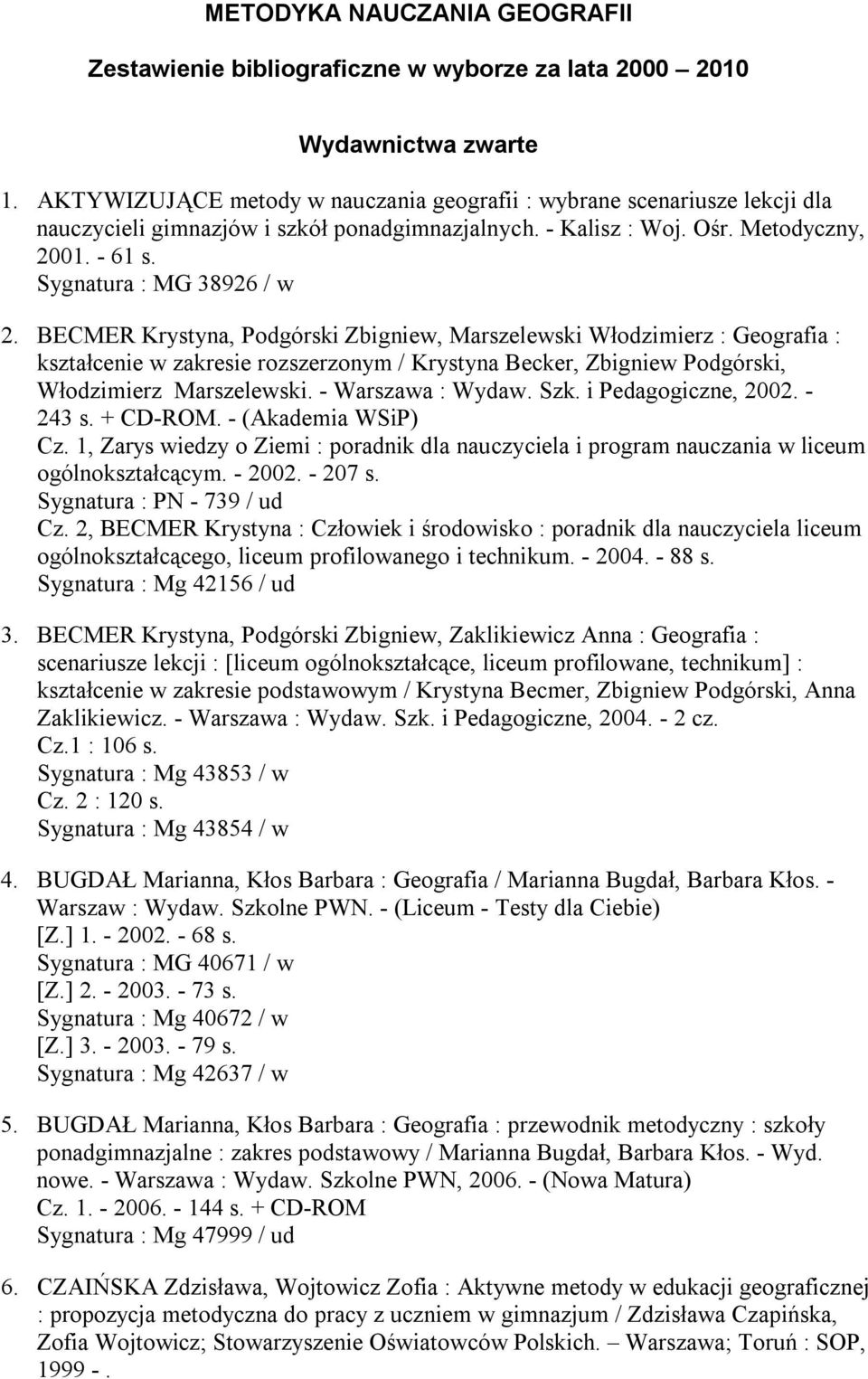 BECMER Krystyna, Podgórski Zbigniew, Marszelewski Włodzimierz : Geografia : kształcenie w zakresie rozszerzonym / Krystyna Becker, Zbigniew Podgórski, Włodzimierz Marszelewski. - Warszawa : Wydaw.