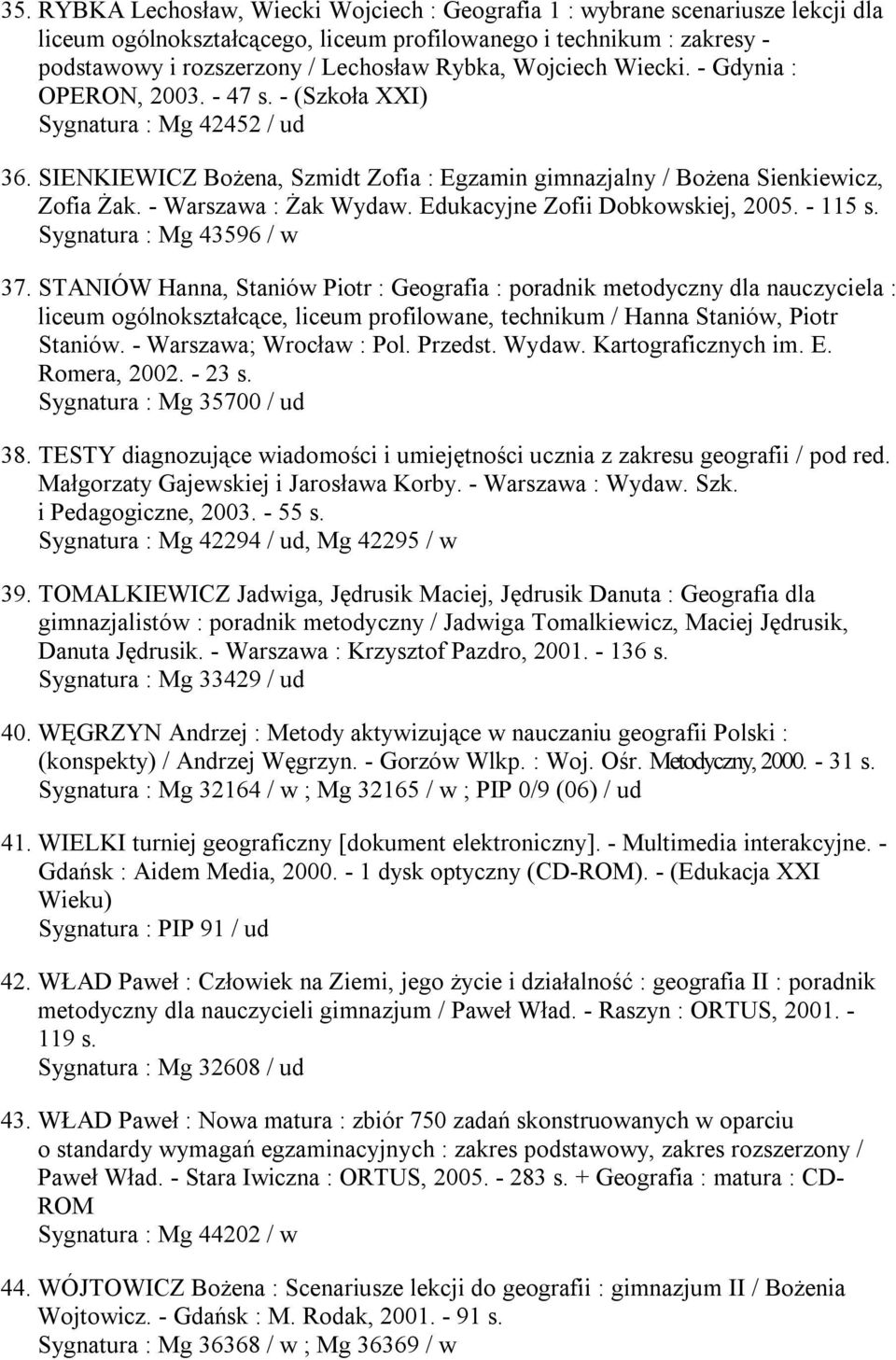 - Warszawa : Żak Wydaw. Edukacyjne Zofii Dobkowskiej, 2005. - 115 s. Sygnatura : Mg 43596 / w 37.