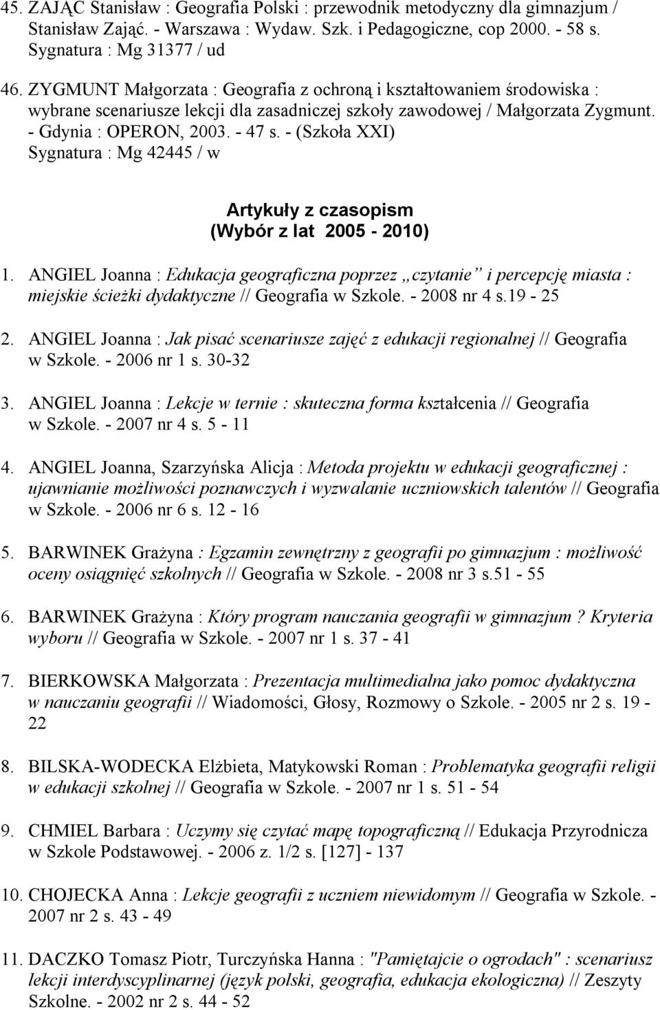 - (Szkoła XXI) Sygnatura : Mg 42445 / w Artykuły z czasopism (Wybór z lat 2005-2010) 1.