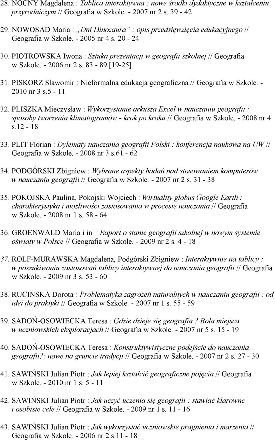 - 2006 nr 2 s. 83-89 [19-25] 31. PISKORZ Sławomir : Nieformalna edukacja geograficzna // Geografia w Szkole. - 2010 nr 3 s.5-11 32.