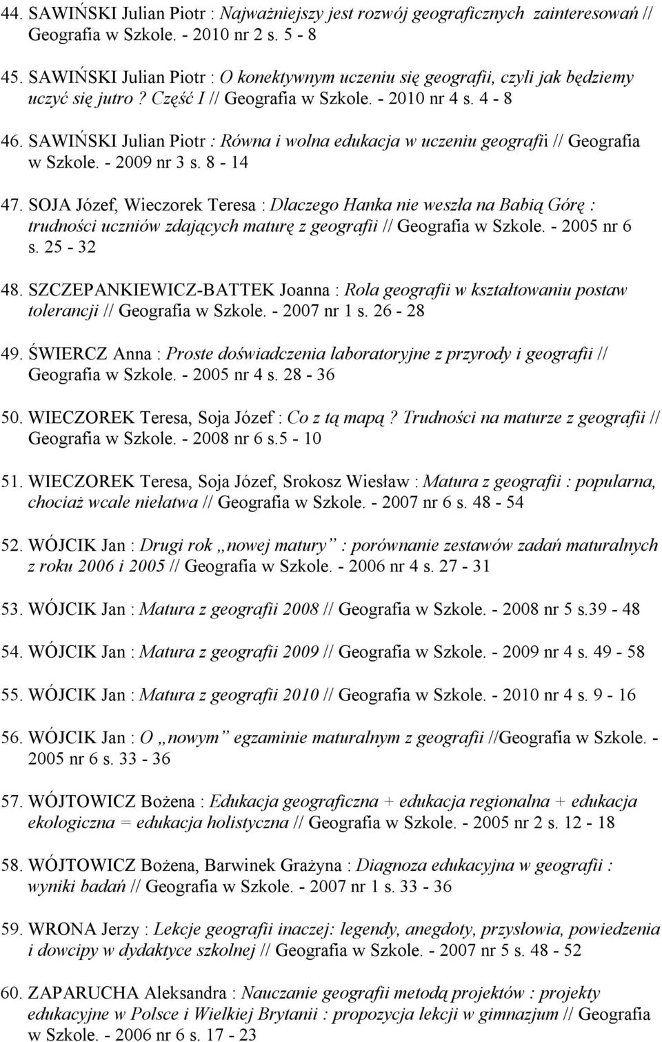SAWIŃSKI Julian Piotr : Równa i wolna edukacja w uczeniu geografii // Geografia w Szkole. - 2009 nr 3 s. 8-14 47.